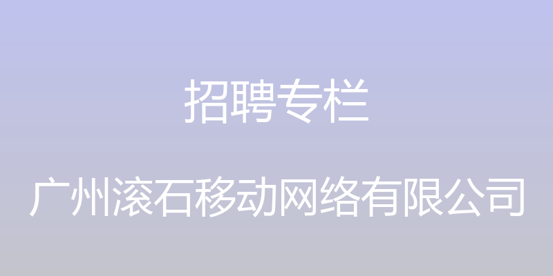 招聘专栏 - 广州滚石移动网络有限公司